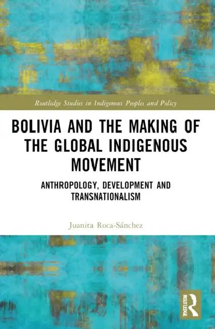 Bolivia and the Making of the Global Indigenous Movement (English, Juanita Roca-Sánchez)