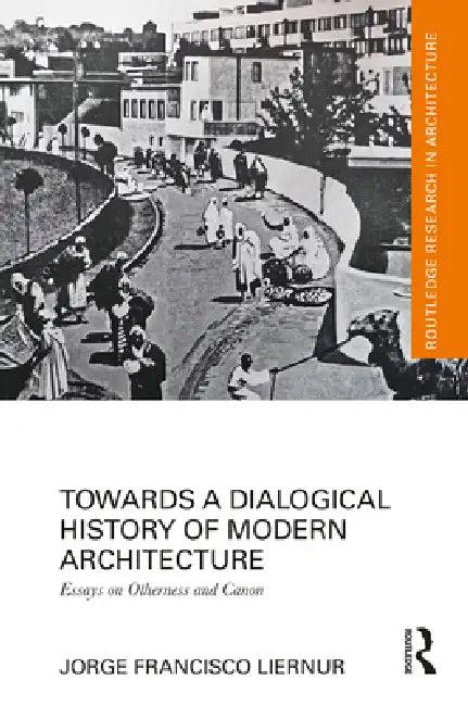 Towards a Dialogical History of Modern Architecture (English, Jorge Francisco Liernur)