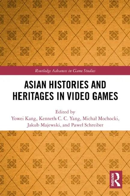 Asian Histories and Heritages in Video Games (English, Yowei Kang | Kenneth C. C. Yang | Michal Mochocki)