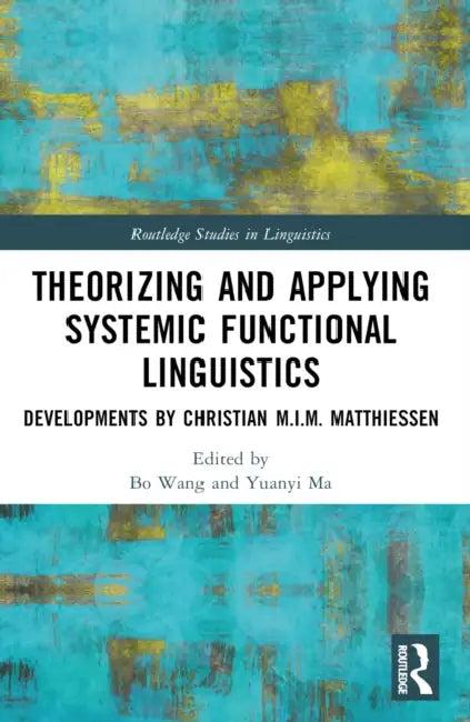 Theorizing and Applying Systemic Functional Linguistics (English, Wang Bo | Yuanyi Ma)