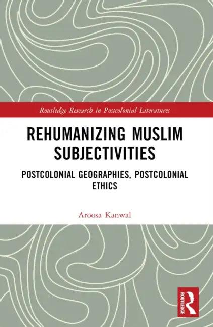 Rehumanizing Muslim Subjectivities (English, Aroosa Kanwal)