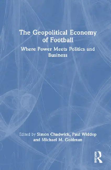 The Geopolitical Economy of Football (English, Simon Chadwick | Paul Widdop | Michael M. Goldman)