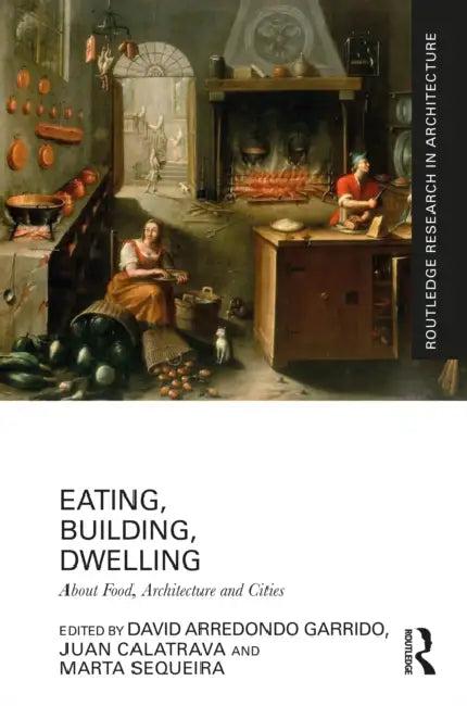 Eating, Building, Dwelling (English, David Arredondo Garrido | Juan Calatrava | Marta Sequeira)