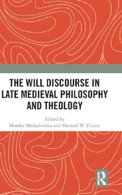 The Will Discourse in Late Medieval Philosophy and Theology (English, Monika Michalowska | Michael W. Dunne)