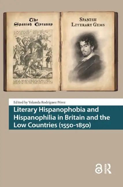Literary Hispanophobia and Hispanophilia in Britain and the Low Countries (1550-1850) (English, Rodríguez Pérez Yolanda)