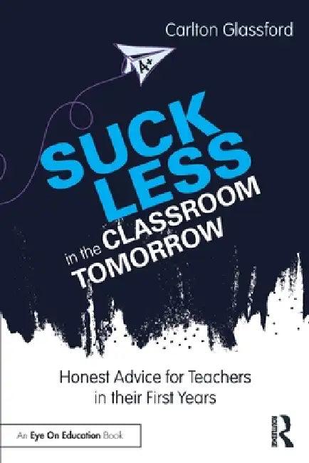 Suck Less in the Classroom Tomorrow (English, Carlton Glassford)