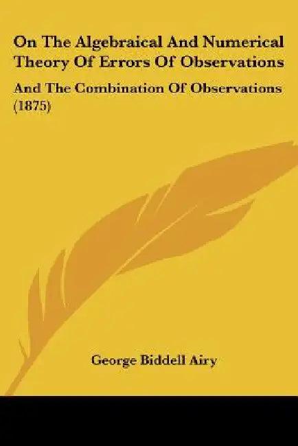 On The Algebraical And Numerical Theory Of Errors Of Observations (English, George Biddell Airy)