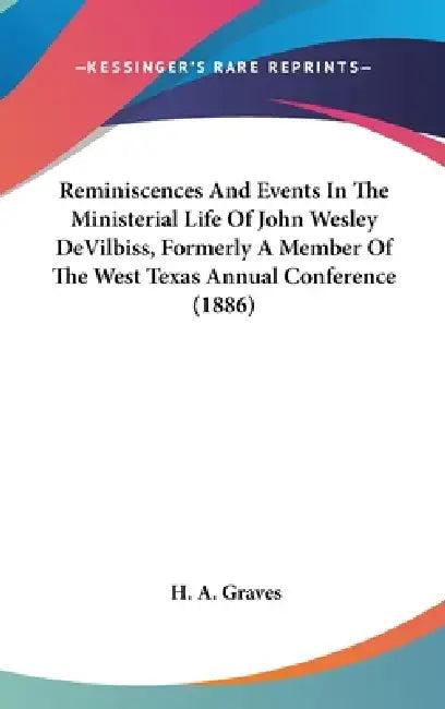Reminiscences And Events In The Ministerial Life Of John Wesley DeVilbiss, Formerly A Member Of The (English, H. a. Graves)