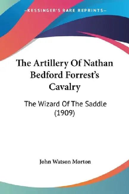 The Artillery Of Nathan Bedford Forrest's Cavalry (English, John Watson Morton)
