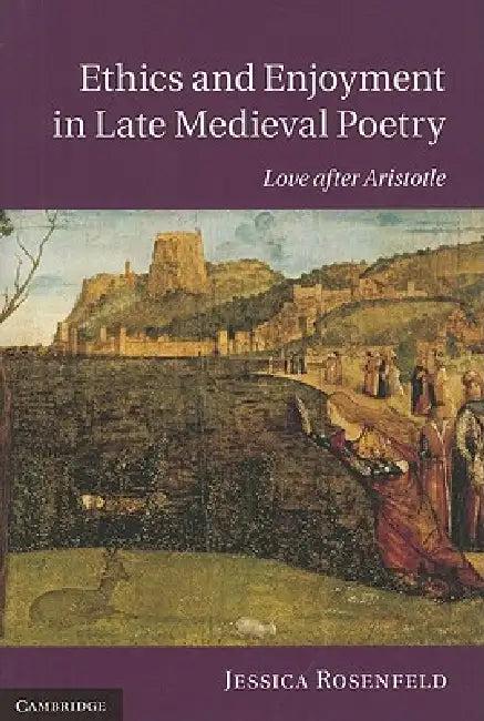 Ethics and Enjoyment in Late Medieval Poetry (English, Jessica Rosenfeld)
