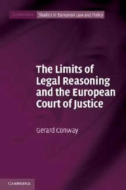 The Limits of Legal Reasoning and the European Court of Justice (English, Gerard Conway)