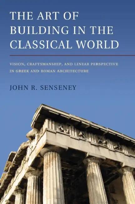 The Art of Building in the Classical World (English, John R. Senseney)