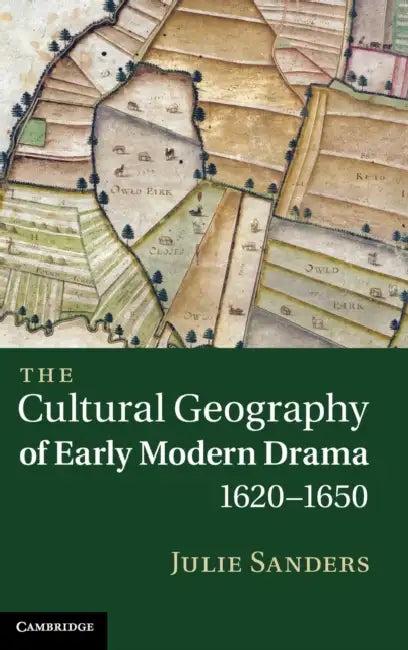 The Cultural Geography of Early Modern Drama, 1620-1650 (English, Julie Sanders)