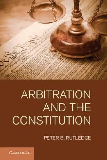 Arbitration and the Constitution (English, Peter B. Rutledge)