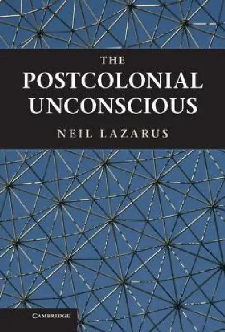The Postcolonial Unconscious (English, Neil Lazarus)