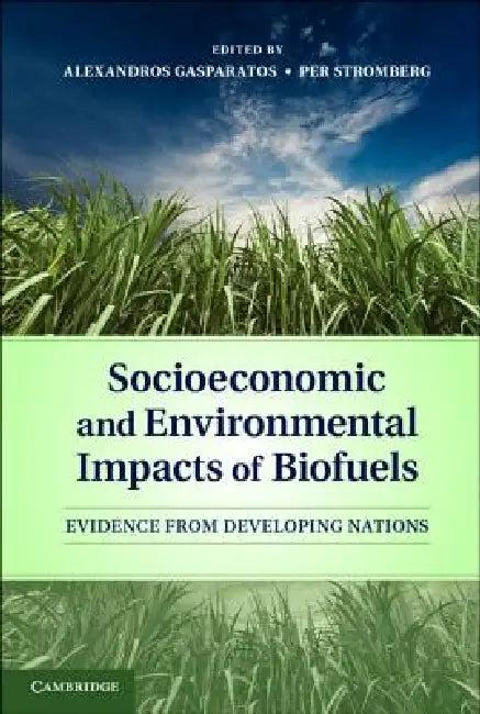 Socioeconomic and Environmental Impacts of Biofuels (English, Alexandros Gasparatos | Per Stromberg)