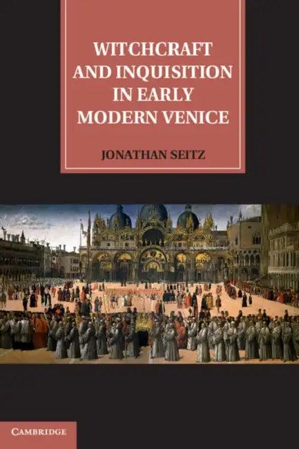Witchcraft and Inquisition in Early Modern Venice (English, Jonathan Seitz)
