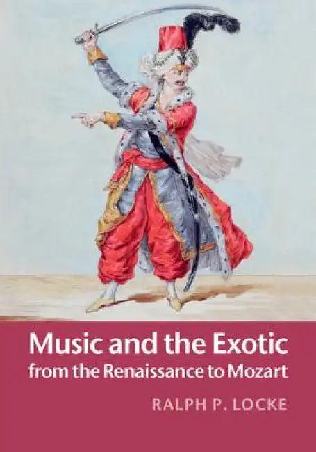 Music and the Exotic from the Renaissance to Mozart (English, Ralph P. Locke)