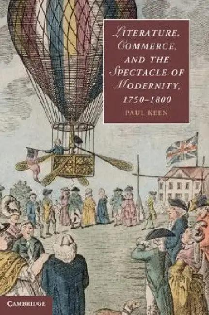 Literature, Commerce, and the Spectacle of Modernity, 1750-1800 (English, Paul Keen)