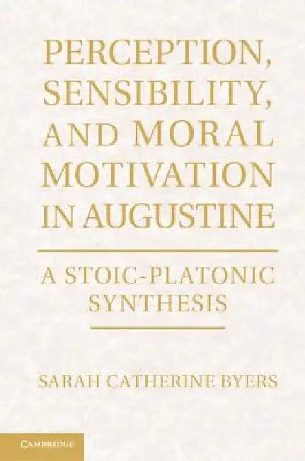 Perception, Sensibility, and Moral Motivation in Augustine (English, Sarah Catherine Byers)