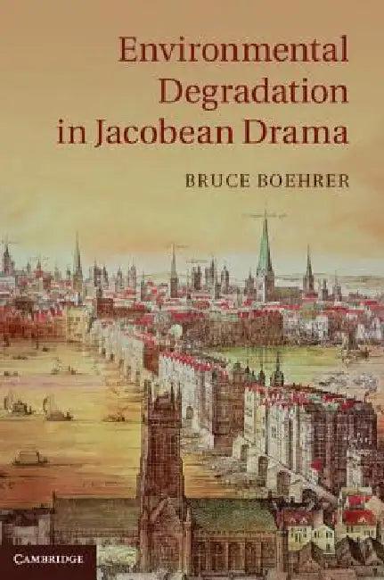 Environmental Degradation in Jacobean Drama (English, Bruce Boehrer)