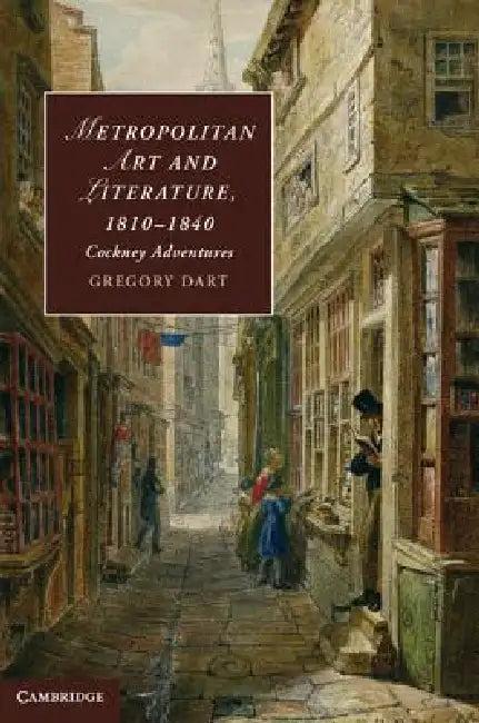 Metropolitan Art and Literature, 1810-1840 (English, Gregory Dart)