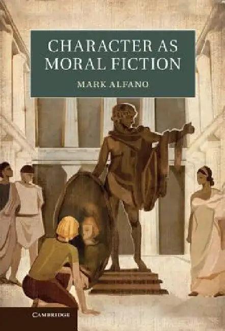 Character as Moral Fiction (English, Mark Alfano)