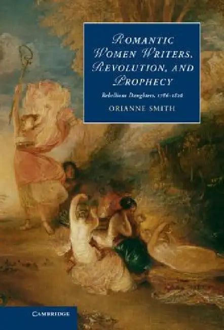 Romantic Women Writers, Revolution, and Prophecy (English, Orianne Smith)