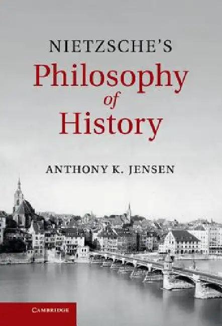 Nietzsche's Philosophy of History (English, Anthony Jensen)
