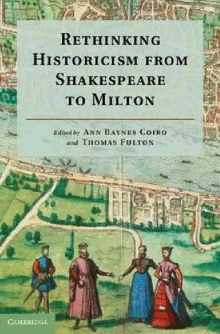 Rethinking Historicism from Shakespeare to Milton (English, Ann Baynes Coiro | Thomas Fulton)