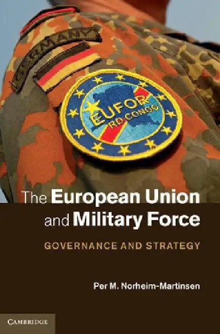 The European Union and Military Force (English, Per M. Norheim-Martinsen)