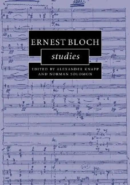 Ernest Bloch Studies (English, Alexander Knapp | Norman Solomon)