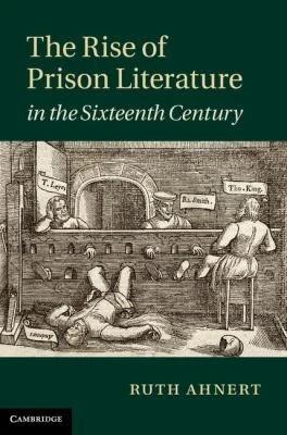 The Rise of Prison Literature in the Sixteenth Century (English, Ruth Ahnert)