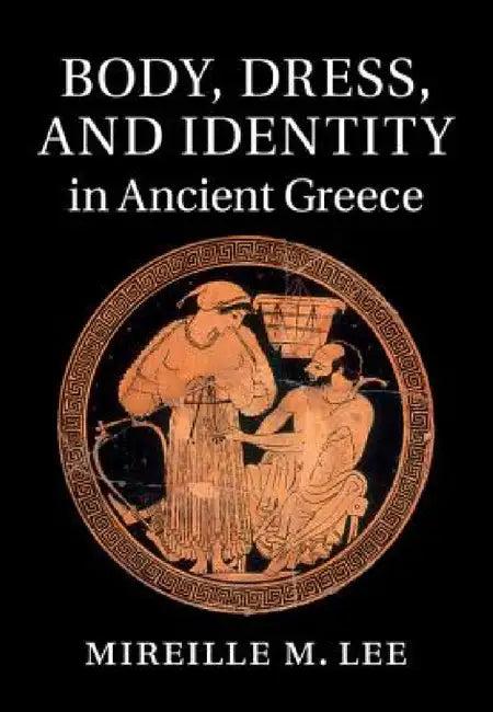 Body, Dress, and Identity in Ancient Greece (English, Mireille M. Lee)