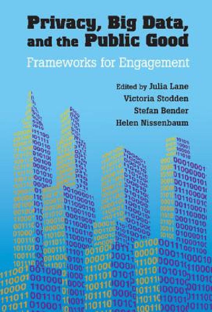 Privacy, Big Data, and the Public Good (English, Julia Lane | Victoria Stodden | Stefan Bender)