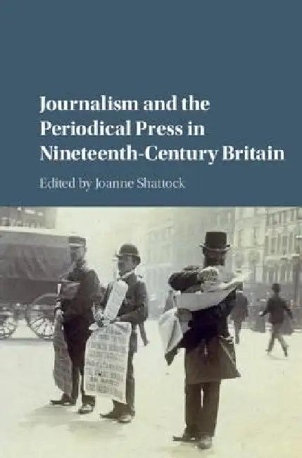 Journalism and the Periodical Press in Nineteenth-Century Britain (English, Joanne Shattock)