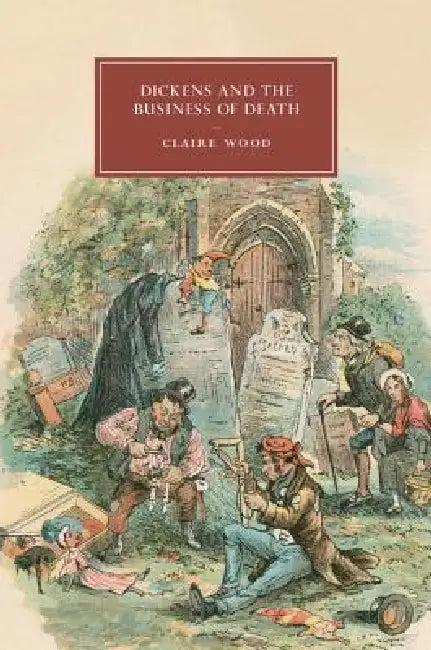 Dickens and the Business of Death (English, Claire Wood)
