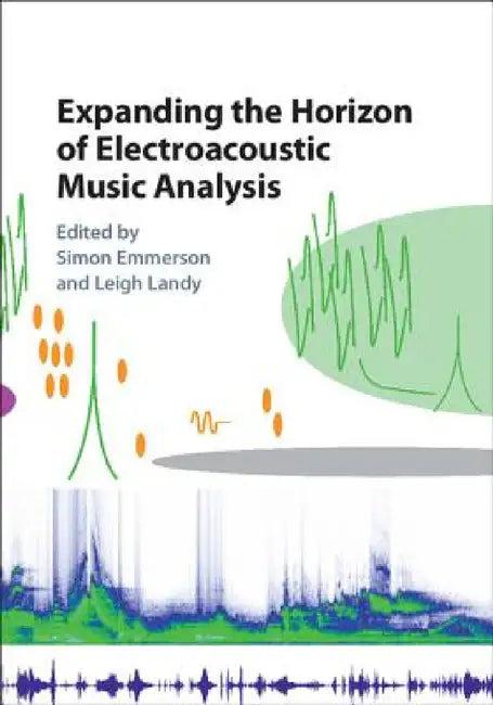 Expanding the Horizon of Electroacoustic Music Analysis (English, Simon Emmerson | Leigh Landy)