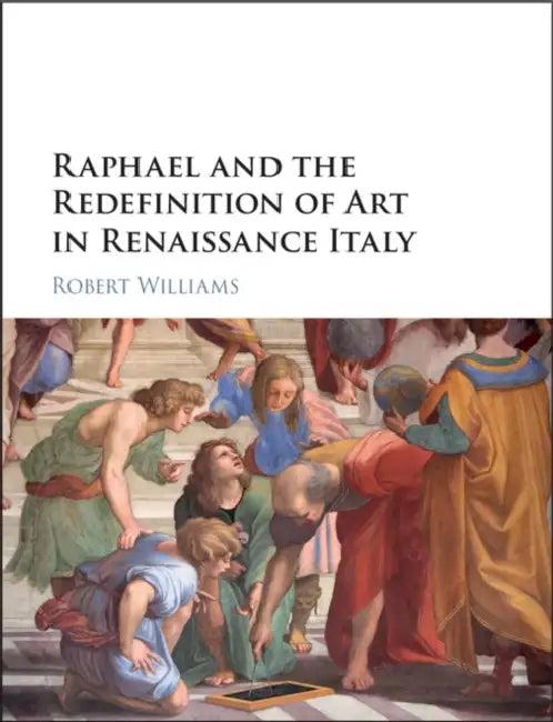 Raphael and the Redefinition of Art in Renaissance Italy (English, Robert Williams)