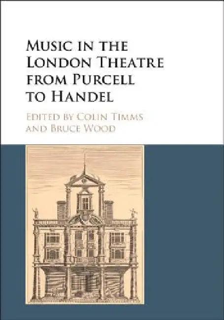 Music in the London Theatre from Purcell to Handel (English, Colin Timms | Bruce Wood)
