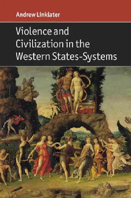 Violence and Civilization in the Western States-Systems (English, Andrew Linklater)