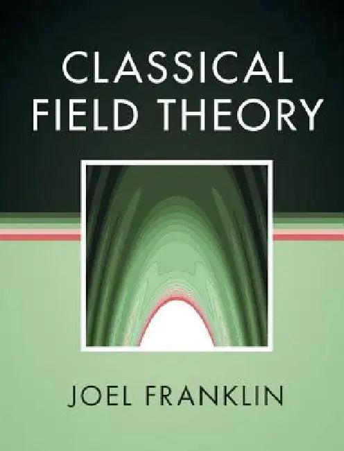 Classical Field Theory (English, Joel Franklin)
