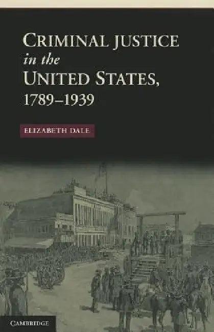 Criminal Justice in the United States, 1789-1939 (English, Elizabeth Dale)