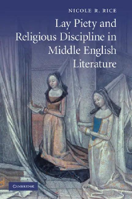 Lay Piety and Religious Discipline in Middle English Literature (English, Nicole R. Rice)