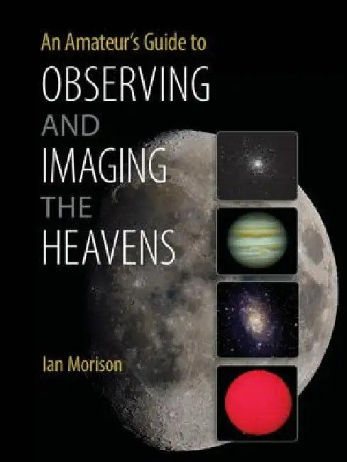 An Amateur's Guide to Observing and Imaging the Heavens (English, Ian Morison)