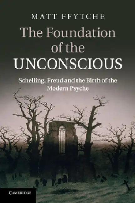 The Foundation of the Unconscious (English, Matt Ffytche)