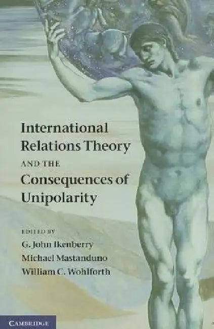 International Relations Theory and the Consequences of Unipolarity (English, G. John Ikenberry | Michael Mastanduno | William C. Wohlforth)