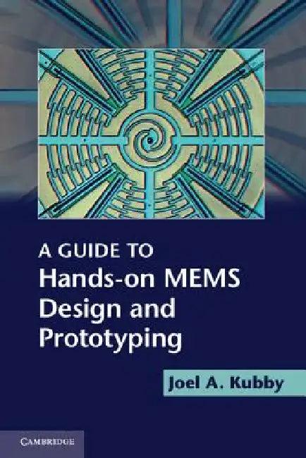 A Guide to Hands-on MEMS Design and Prototyping (English, Joel A. Kubby)