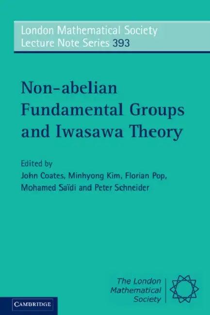 Non-abelian Fundamental Groups and Iwasawa Theory (English, John Coates | Minhyong Kim | Florian Pop)