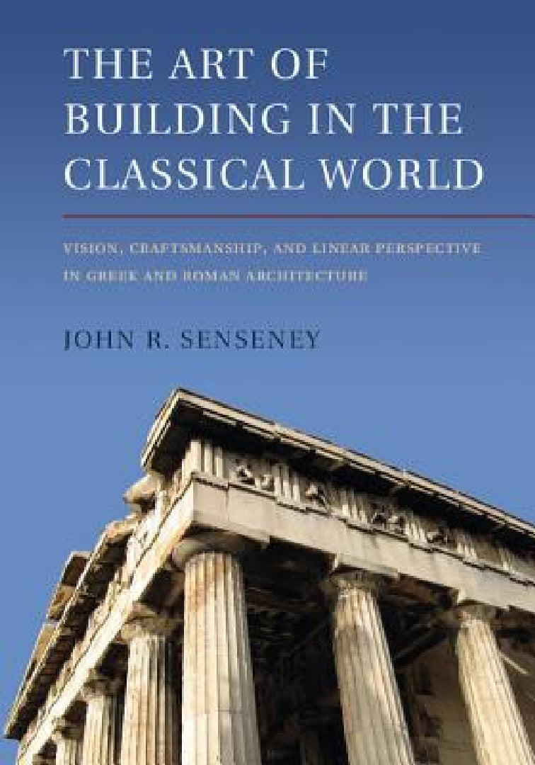 The Art of Building in the Classical World (English, John R. Senseney)